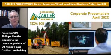 Virtual Lunchtime Chat – The East Cadillac Acquisition has been completed. Now hear what’s next for Cartier Resources.